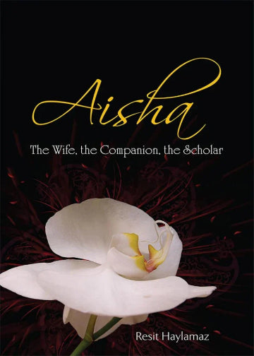 Aisha: The Wife, The Companion, The Scholar by Reşit Haylamaz