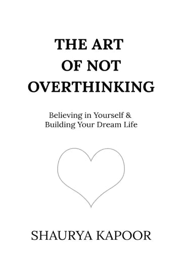 The Art of Not Overthinking by Shaurya Kapoor